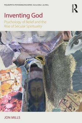 Inventing God: Psychology of Belief and the Rise of Secular Spirituality - Jon Mills - cover