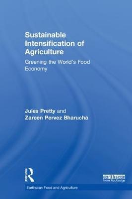 Sustainable Intensification of Agriculture: Greening the World's Food Economy - Jules Pretty,Zareen Pervez Bharucha - cover