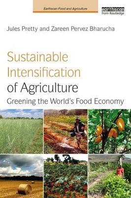 Sustainable Intensification of Agriculture: Greening the World's Food Economy - Jules Pretty,Zareen Pervez Bharucha - cover