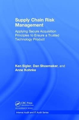 Supply Chain Risk Management: Applying Secure Acquisition Principles to Ensure a Trusted Technology Product - Ken Sigler,Dan Shoemaker,Anne Kohnke - cover
