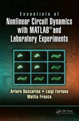 Essentials of Nonlinear Circuit Dynamics with MATLAB® and Laboratory Experiments - Arturo Buscarino,Luigi Fortuna,Mattia Frasca - cover