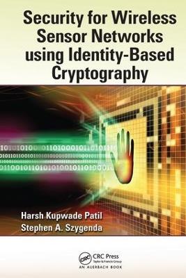 Security for Wireless Sensor Networks using Identity-Based Cryptography - Harsh Kupwade Patil,Stephen A. Szygenda - cover