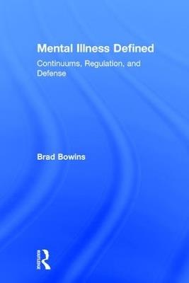 Mental Illness Defined: Continuums, Regulation, and Defense - Brad Bowins - cover