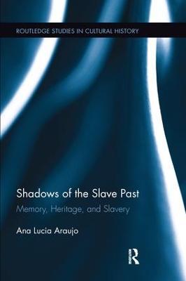 Shadows of the Slave Past: Memory, Heritage, and Slavery - Ana Lucia Araujo - cover