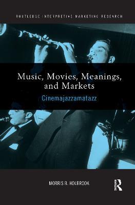 Music, Movies, Meanings, and Markets: Cinemajazzamatazz - Morris Holbrook - cover