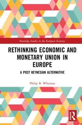 Rethinking Economic and Monetary Union in Europe: A Post-Keynesian Alternative - Philip B. Whyman - cover