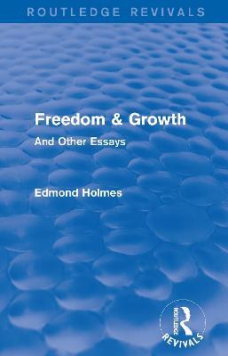 Freedom & Growth (Routledge Revivals): And Other Essays - Edmond Holmes - cover
