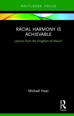 Racial Harmony Is Achievable: Lessons from the Kingdom of Hawai'i - Michael Haas - cover