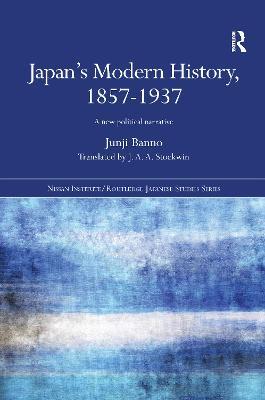 Japan's Modern History, 1857-1937: A New Political Narrative - Junji Banno - cover