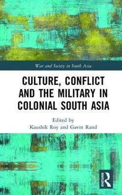 Culture, Conflict and the Military in Colonial South Asia - cover