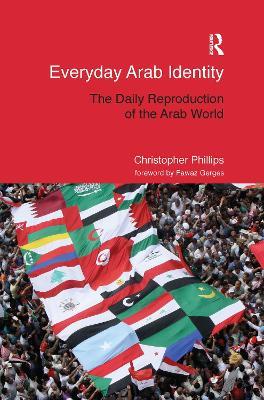 Everyday Arab Identity: The Daily Reproduction of the Arab World - Christopher Phillips - cover