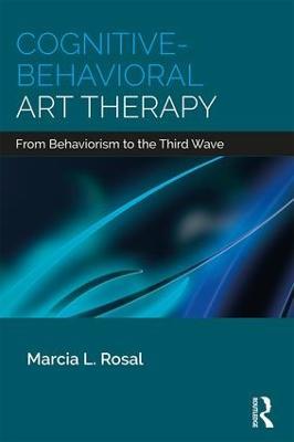 Cognitive-Behavioral Art Therapy: From Behaviorism to the Third Wave - Marcia L. Rosal - cover
