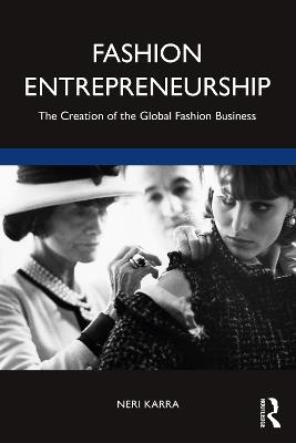 Fashion Entrepreneurship: The Creation of the Global Fashion Business - Neri Karra - cover