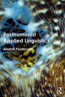 Posthumanist Applied Linguistics - Alastair Pennycook - cover