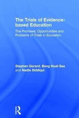 The Trials of Evidence-based Education: The Promises, Opportunities and Problems of Trials in Education - Stephen Gorard,Beng Huat See,Nadia Siddiqui - cover