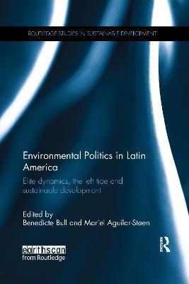 Environmental Politics in Latin America: Elite dynamics, the left tide and sustainable development - cover