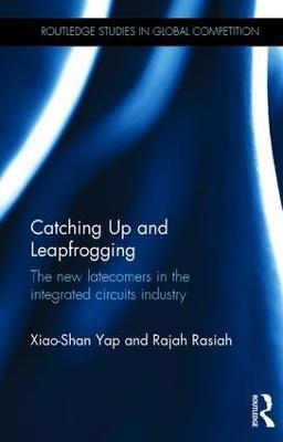 Catching Up and Leapfrogging: The new latecomers in the integrated circuits industry - Xiao-Shan Yap,Rajah Rasiah - cover