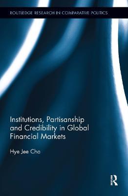 Institutions, Partisanship and Credibility in Global Financial Markets - Hye Jee Cho - cover