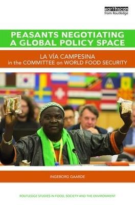 Peasants Negotiating a Global Policy Space: La Vía Campesina in the Committee on World Food Security - Ingeborg Gaarde - cover