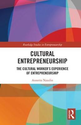 Cultural Entrepreneurship: The Cultural Worker’s Experience of Entrepreneurship - Annette Naudin - cover