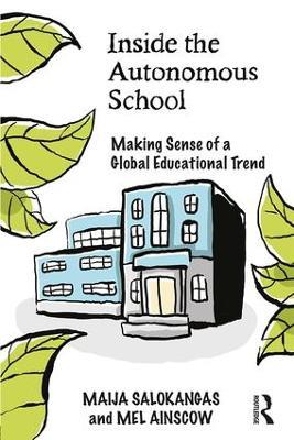 Inside the Autonomous School: Making Sense of a Global Educational Trend - Maija Salokangas,Mel Ainscow - cover