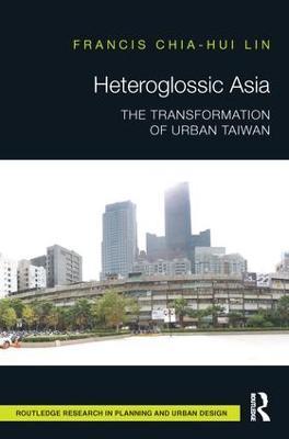 Heteroglossic Asia: The Transformation of Urban Taiwan - Francis Chia-Hui Lin - cover