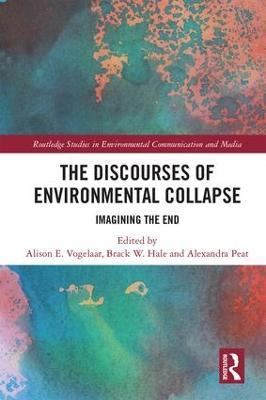 The Discourses of Environmental Collapse: Imagining the End - cover