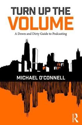 Turn Up the Volume: A Down and Dirty Guide to Podcasting - Michael O'Connell - cover