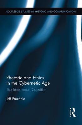 Rhetoric and Ethics in the Cybernetic Age: The Transhuman Condition - Jeff Pruchnic - cover