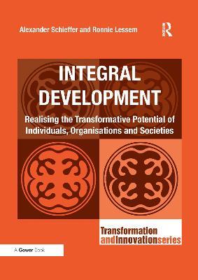 Integral Development: Realising the Transformative Potential of Individuals, Organisations and Societies - Alexander Schieffer,Ronnie Lessem - cover