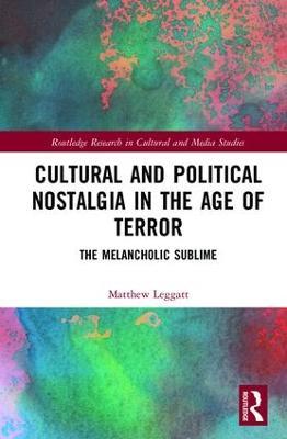 Cultural and Political Nostalgia in the Age of Terror: The Melancholic Sublime - Matthew Leggatt - cover