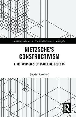 Nietzsche's Constructivism: A Metaphysics of Material Objects - Justin Remhof - cover