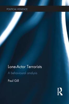 Lone-Actor Terrorists: A behavioural analysis - Paul Gill - cover