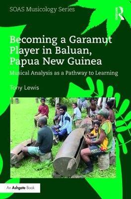 Becoming a Garamut Player in Baluan, Papua New Guinea: Musical Analysis as a Pathway to Learning - Tony Lewis - cover
