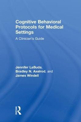 Cognitive Behavioral Protocols for Medical Settings: A Clinician’s Guide - Jennifer Labuda,Bradley Axelrod,James Windell - cover