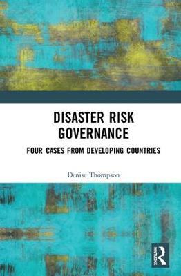 Disaster Risk Governance: Four Cases from Developing Countries - Denise Thompson - cover