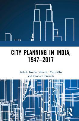 City Planning in India, 1947–2017 - Ashok Kumar,Sanjeev Vidyarthi,Poonam Prakash - cover