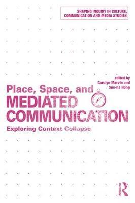 Place, Space, and Mediated Communication: Exploring Context Collapse - cover