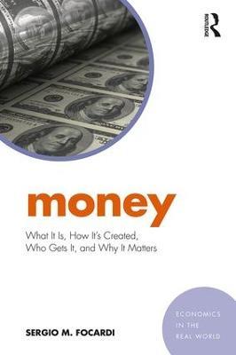 Money: What It Is, How It’s Created, Who Gets It, and Why It Matters - Sergio M. Focardi - cover
