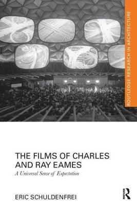 The Films of Charles and Ray Eames: A Universal Sense of Expectation - Eric Schuldenfrei - cover