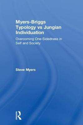 Myers-Briggs Typology vs. Jungian Individuation: Overcoming One-Sidedness in Self and Society - Steve Myers - cover
