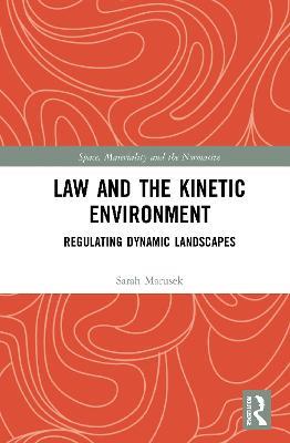 Law and the Kinetic Environment: Regulating Dynamic Landscapes - Sarah Marusek - cover