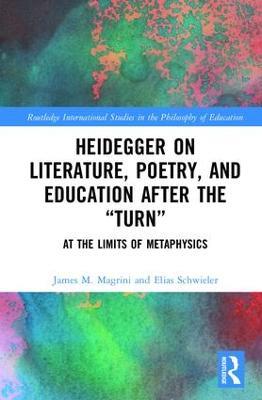 Heidegger on Literature, Poetry, and Education after the ?Turn?: At the Limits of Metaphysics - James M. Magrini,Elias Schwieler - cover