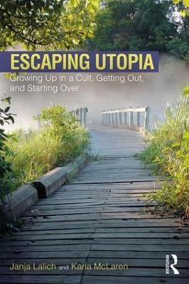 Escaping Utopia: Growing Up in a Cult, Getting Out, and Starting Over - Janja Lalich,Karla McLaren - cover