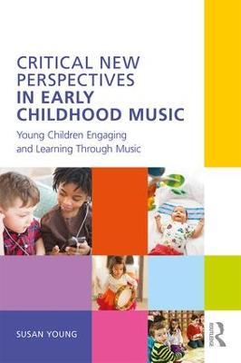 Critical New Perspectives in Early Childhood Music: Young Children Engaging and Learning Through Music - Susan Young - cover