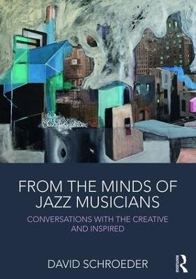 From the Minds of Jazz Musicians: Conversations with the Creative and Inspired - David Schroeder - cover