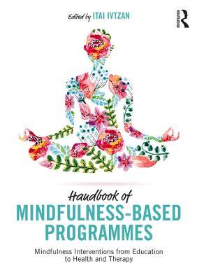 Handbook of Mindfulness-Based Programmes: Mindfulness Interventions from Education to Health and Therapy - cover