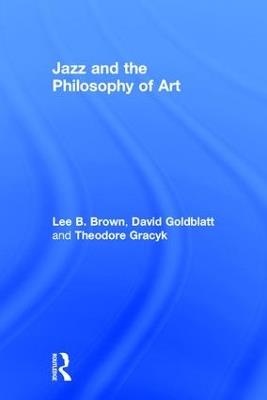 Jazz and the Philosophy of Art - Lee B. Brown,David Goldblatt,Theodore Gracyk - cover