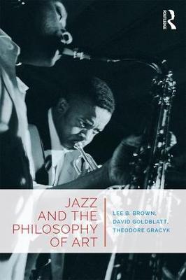 Jazz and the Philosophy of Art - Lee B. Brown,David Goldblatt,Theodore Gracyk - cover