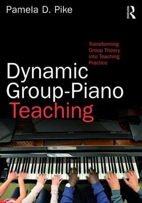 Dynamic Group-Piano Teaching: Transforming Group Theory into Teaching Practice - Pamela Pike - cover